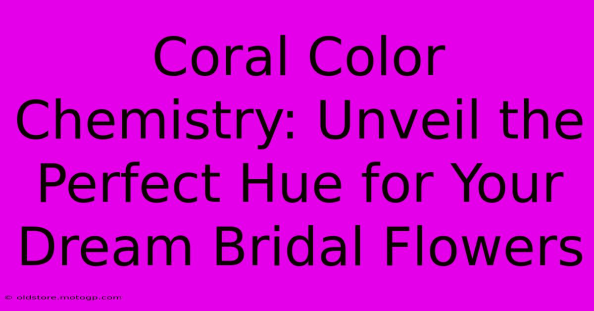 Coral Color Chemistry: Unveil The Perfect Hue For Your Dream Bridal Flowers