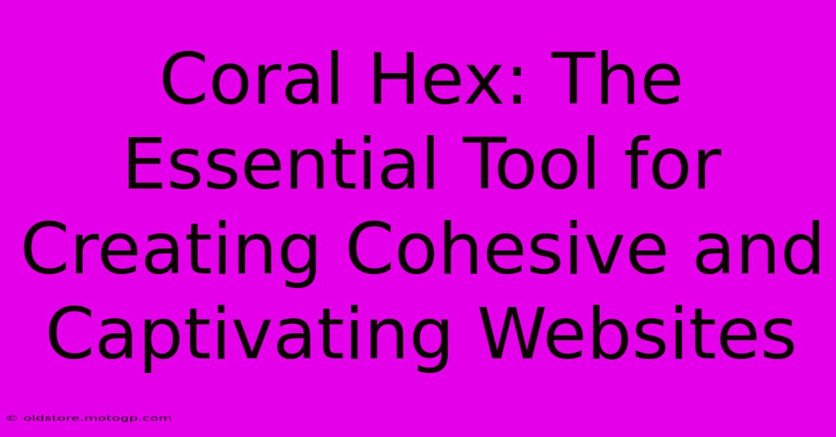 Coral Hex: The Essential Tool For Creating Cohesive And Captivating Websites