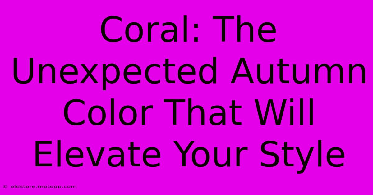 Coral: The Unexpected Autumn Color That Will Elevate Your Style