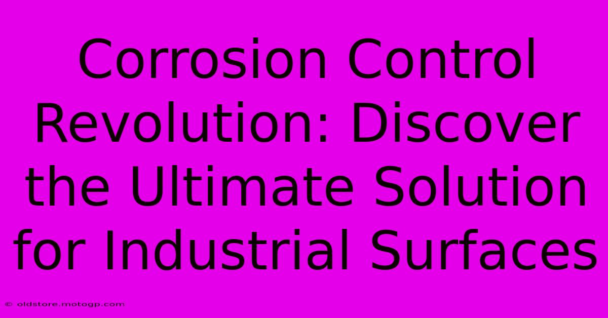 Corrosion Control Revolution: Discover The Ultimate Solution For Industrial Surfaces