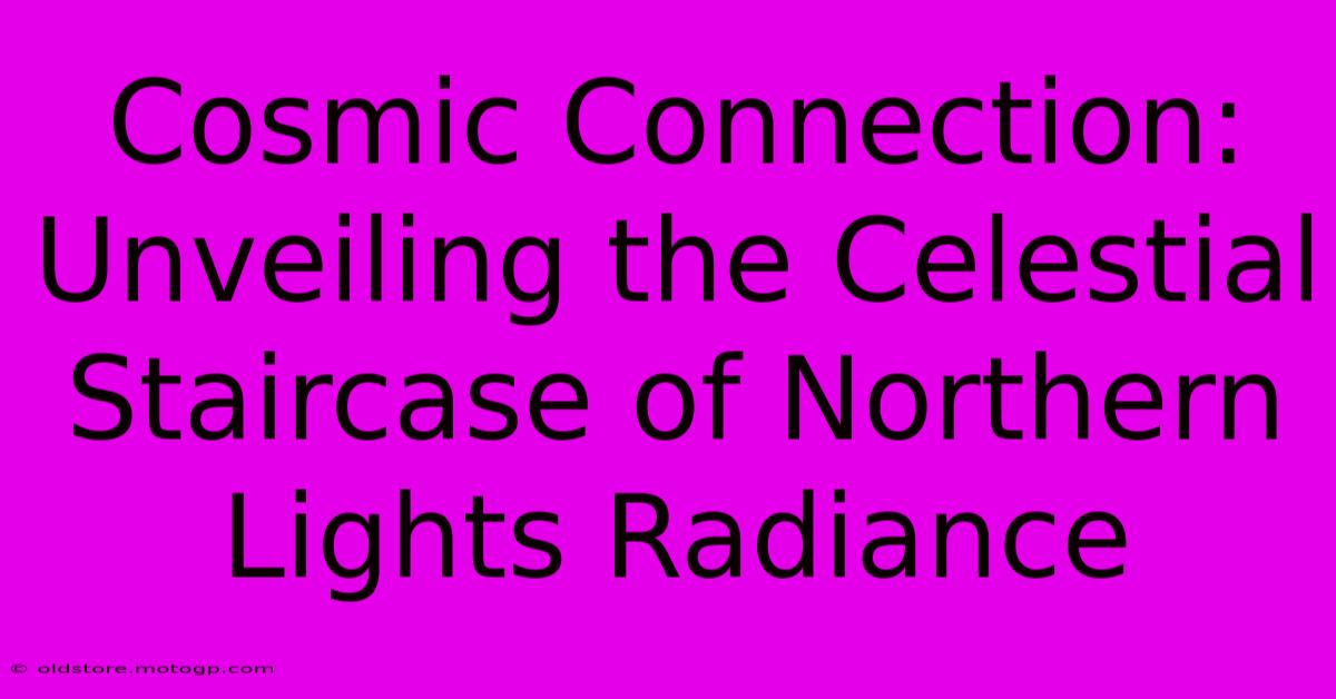 Cosmic Connection: Unveiling The Celestial Staircase Of Northern Lights Radiance