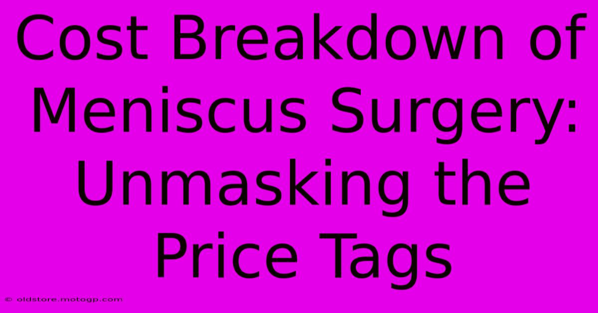 Cost Breakdown Of Meniscus Surgery: Unmasking The Price Tags