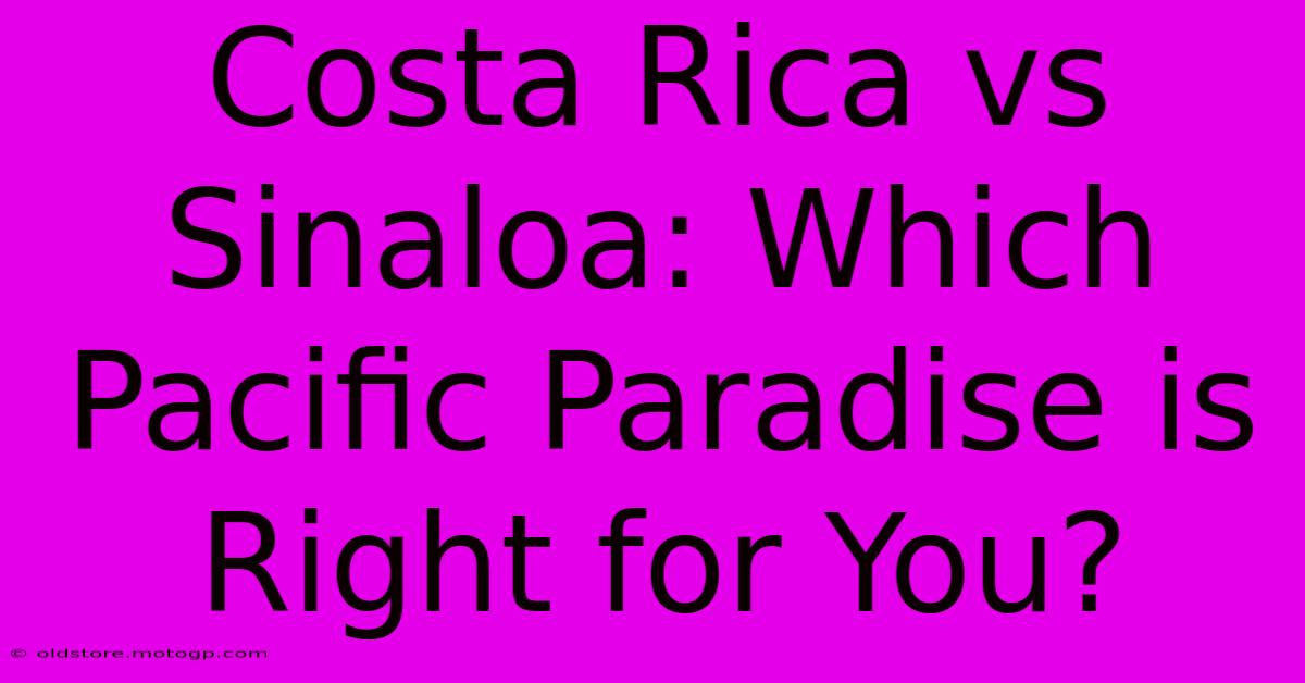 Costa Rica Vs Sinaloa: Which Pacific Paradise Is Right For You?