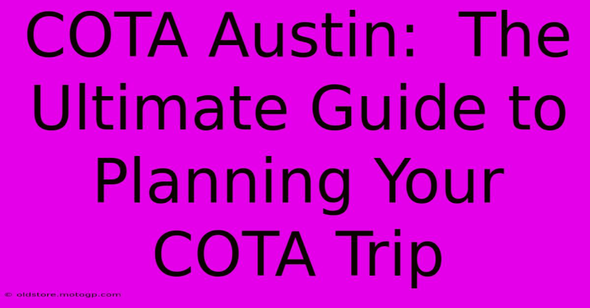 COTA Austin:  The Ultimate Guide To Planning Your COTA Trip