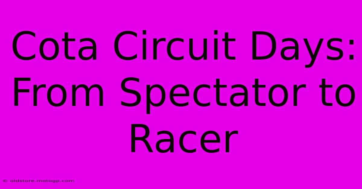 Cota Circuit Days: From Spectator To Racer