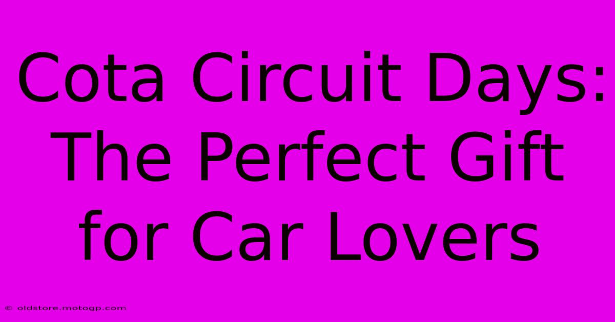 Cota Circuit Days:  The Perfect Gift For Car Lovers