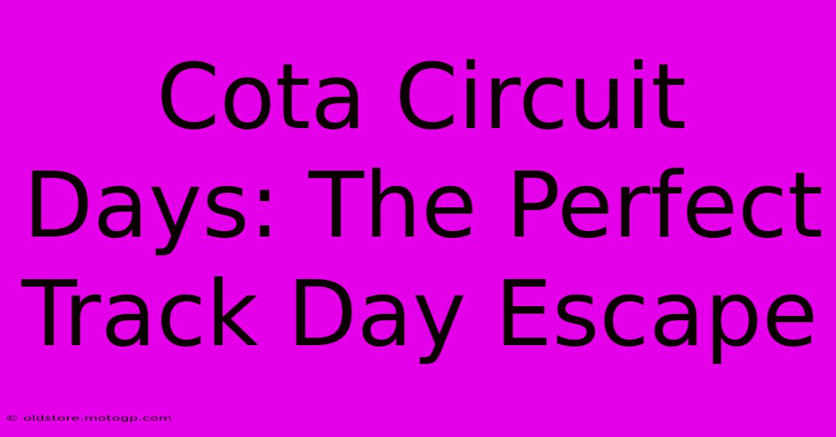 Cota Circuit Days: The Perfect Track Day Escape