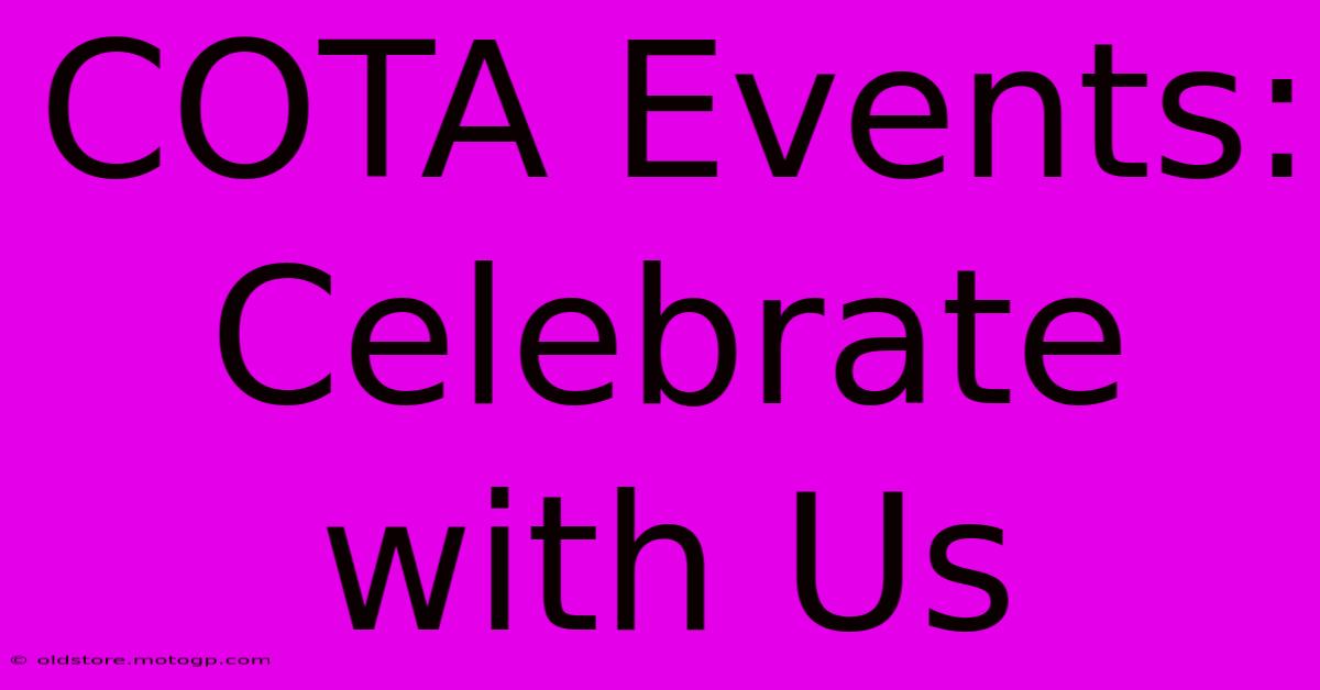 COTA Events: Celebrate With Us