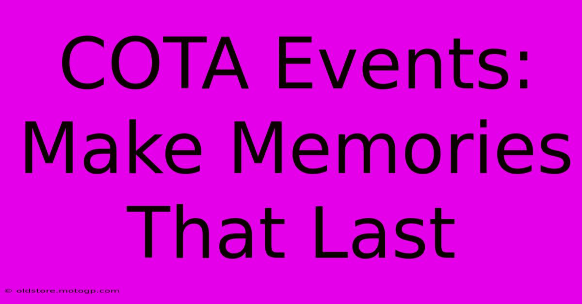 COTA Events: Make Memories That Last