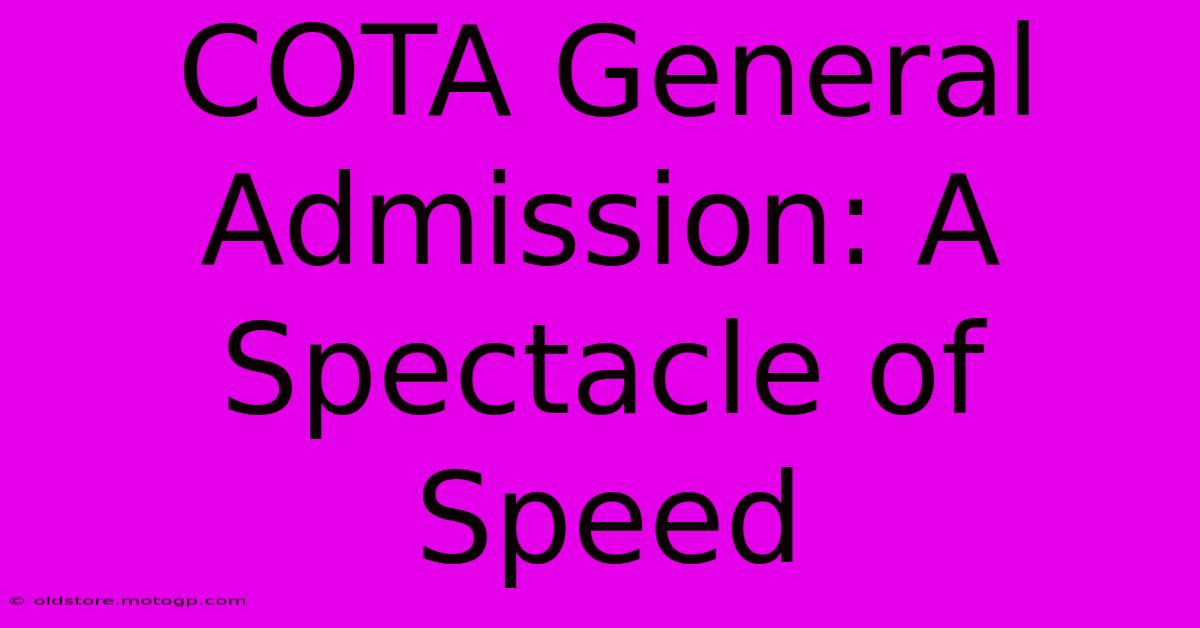 COTA General Admission: A Spectacle Of Speed