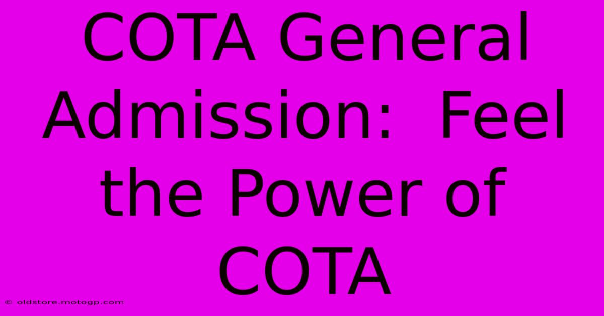 COTA General Admission:  Feel The Power Of COTA