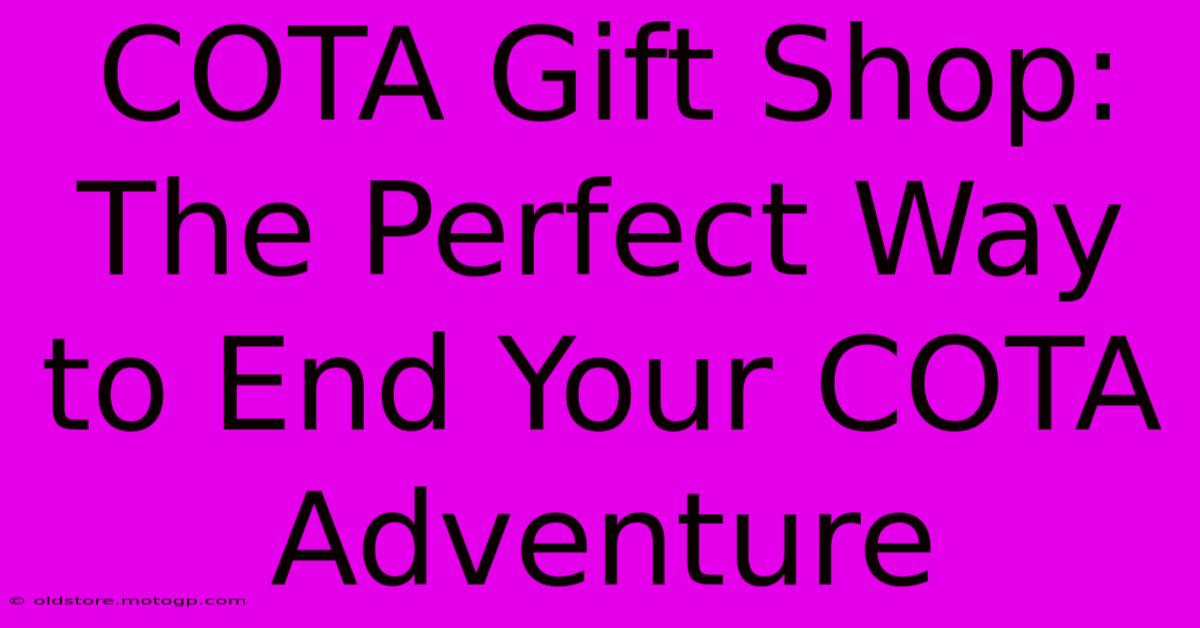 COTA Gift Shop: The Perfect Way To End Your COTA Adventure