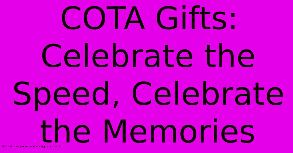 COTA Gifts: Celebrate The Speed, Celebrate The Memories