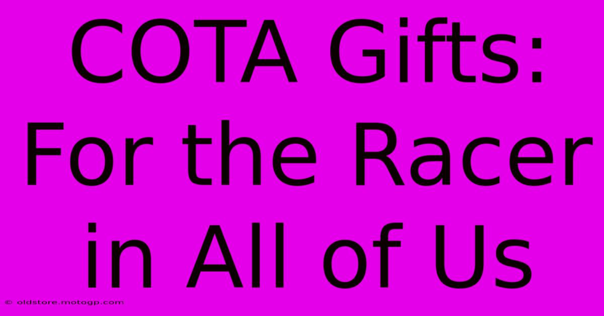 COTA Gifts: For The Racer In All Of Us