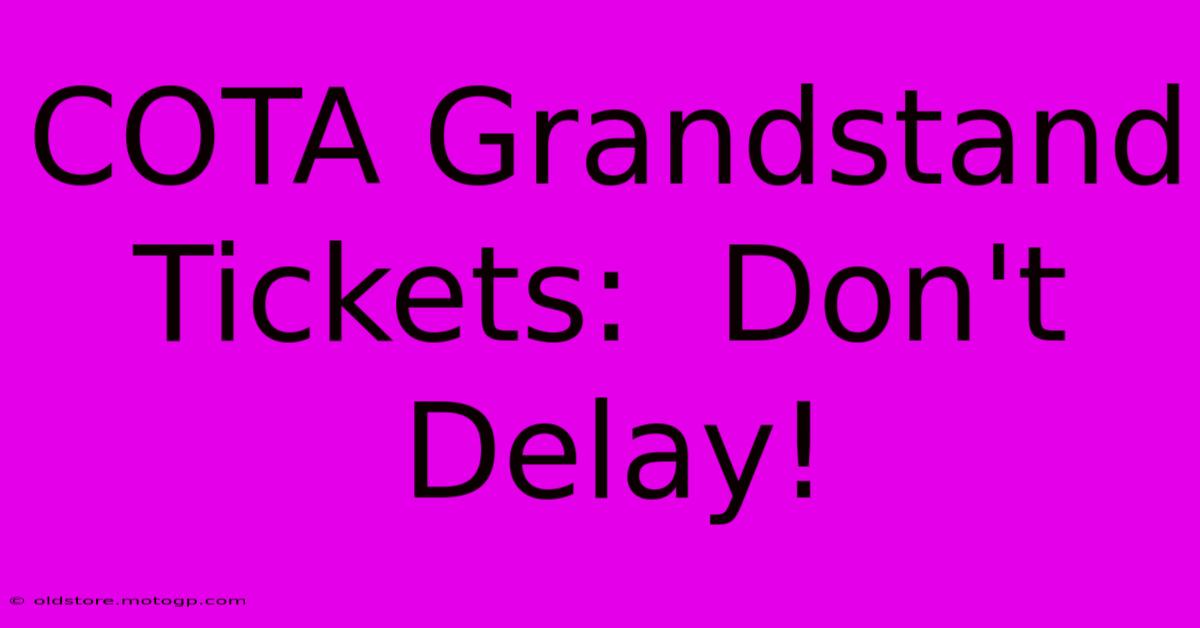 COTA Grandstand Tickets:  Don't Delay!