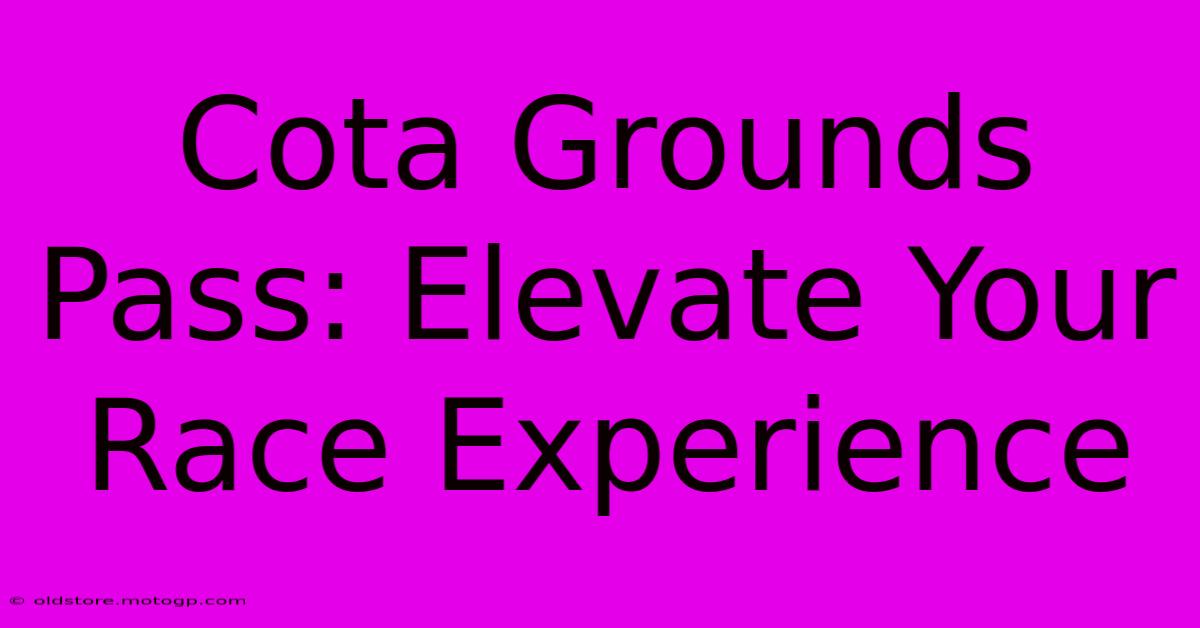 Cota Grounds Pass: Elevate Your Race Experience