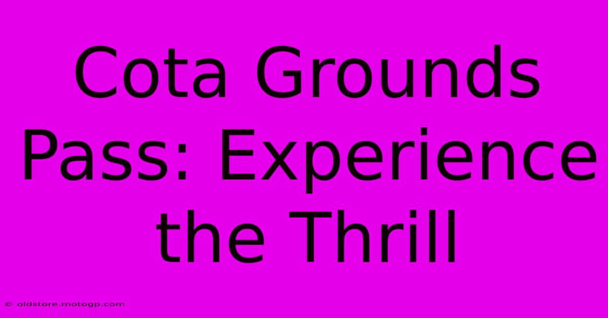 Cota Grounds Pass: Experience The Thrill