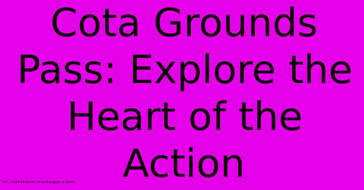 Cota Grounds Pass: Explore The Heart Of The Action