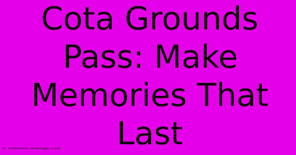 Cota Grounds Pass: Make Memories That Last