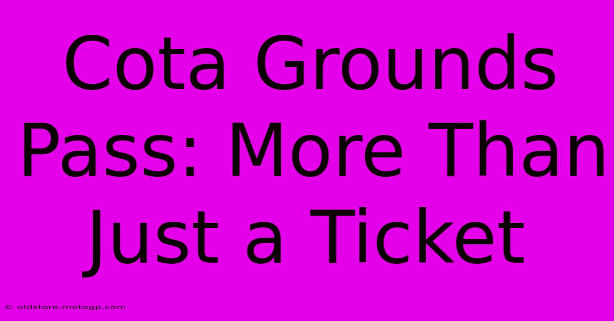 Cota Grounds Pass: More Than Just A Ticket