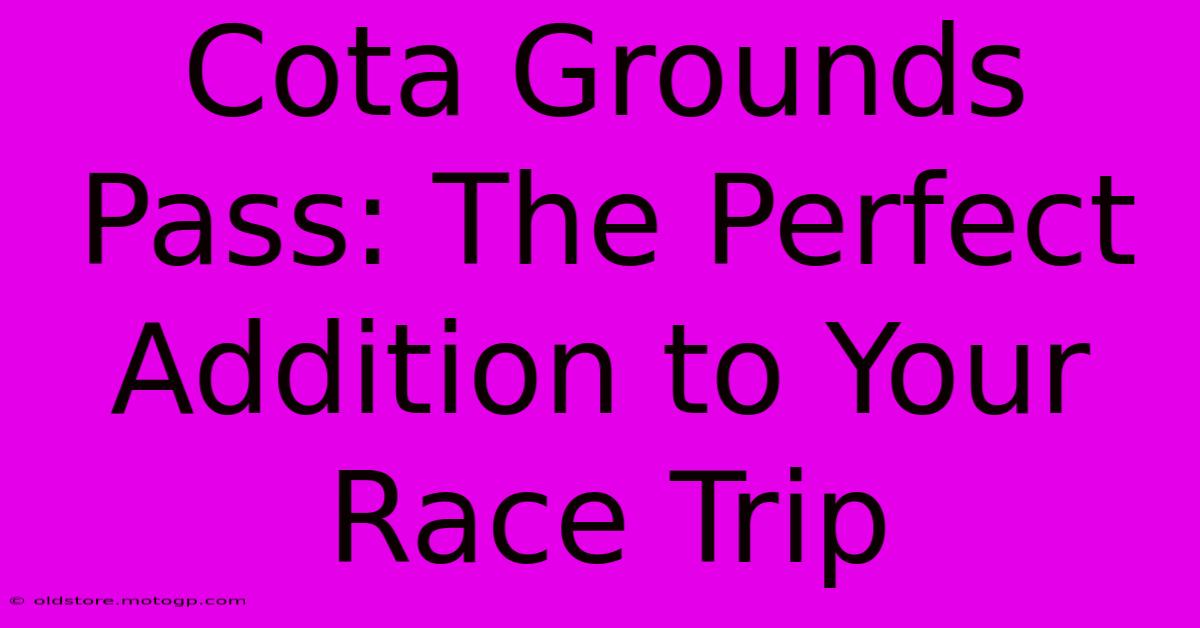 Cota Grounds Pass: The Perfect Addition To Your Race Trip