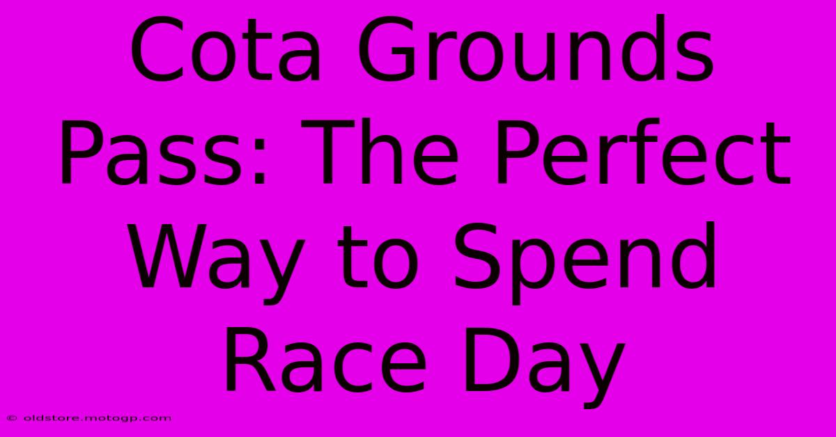 Cota Grounds Pass: The Perfect Way To Spend Race Day