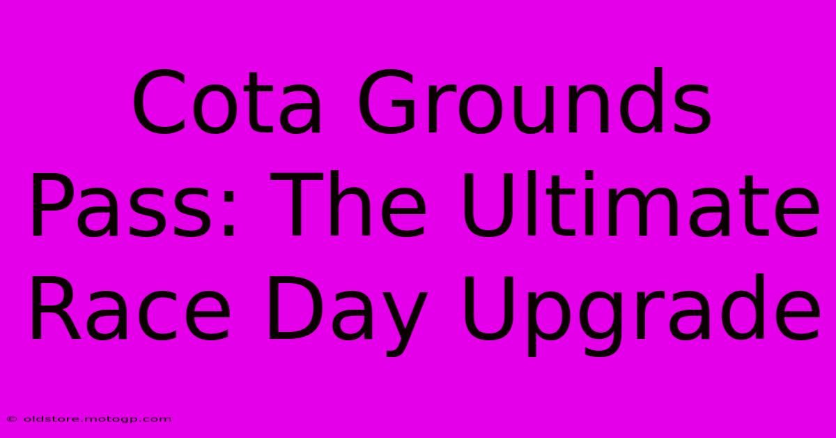 Cota Grounds Pass: The Ultimate Race Day Upgrade