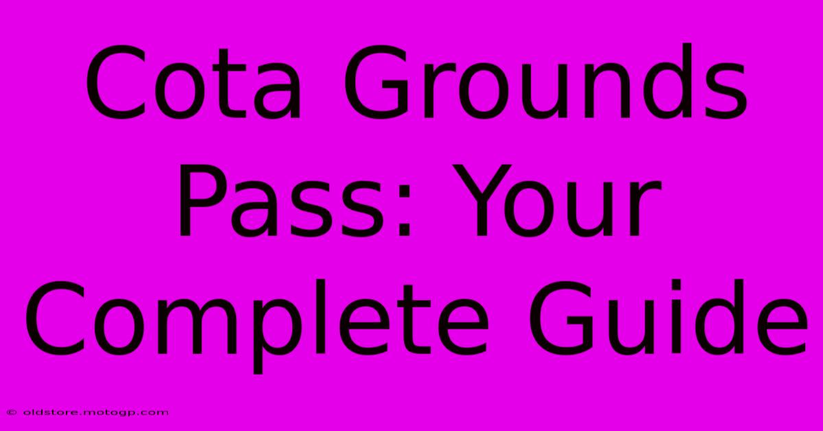 Cota Grounds Pass: Your Complete Guide