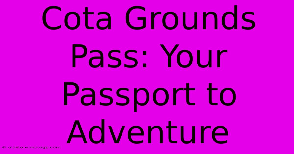 Cota Grounds Pass: Your Passport To Adventure