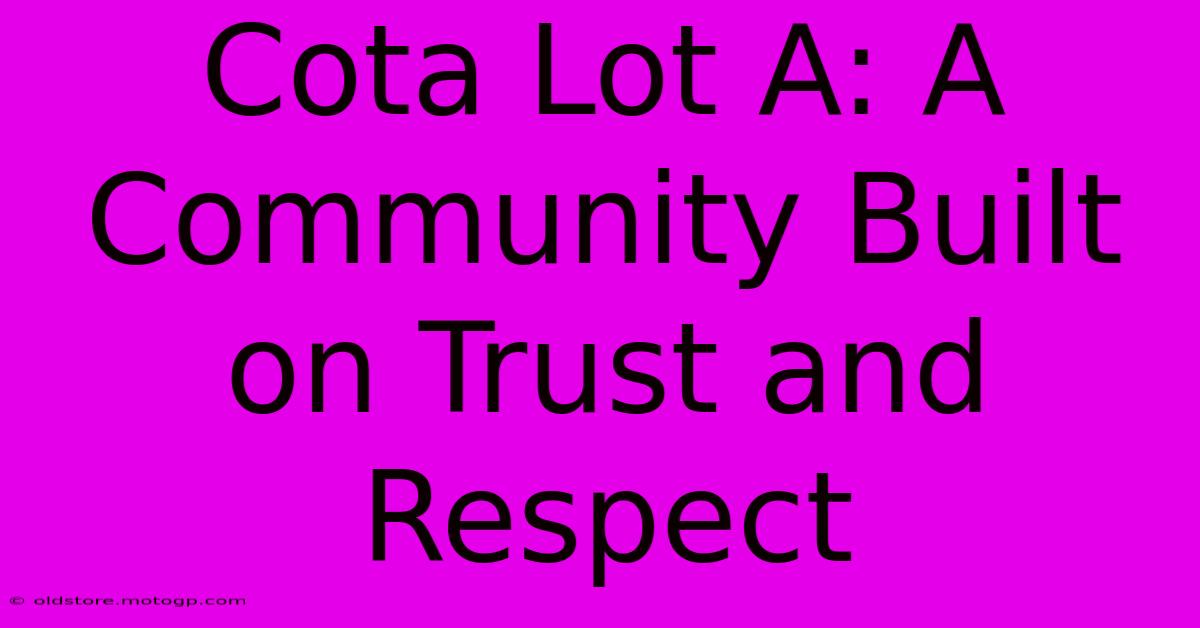 Cota Lot A: A Community Built On Trust And Respect