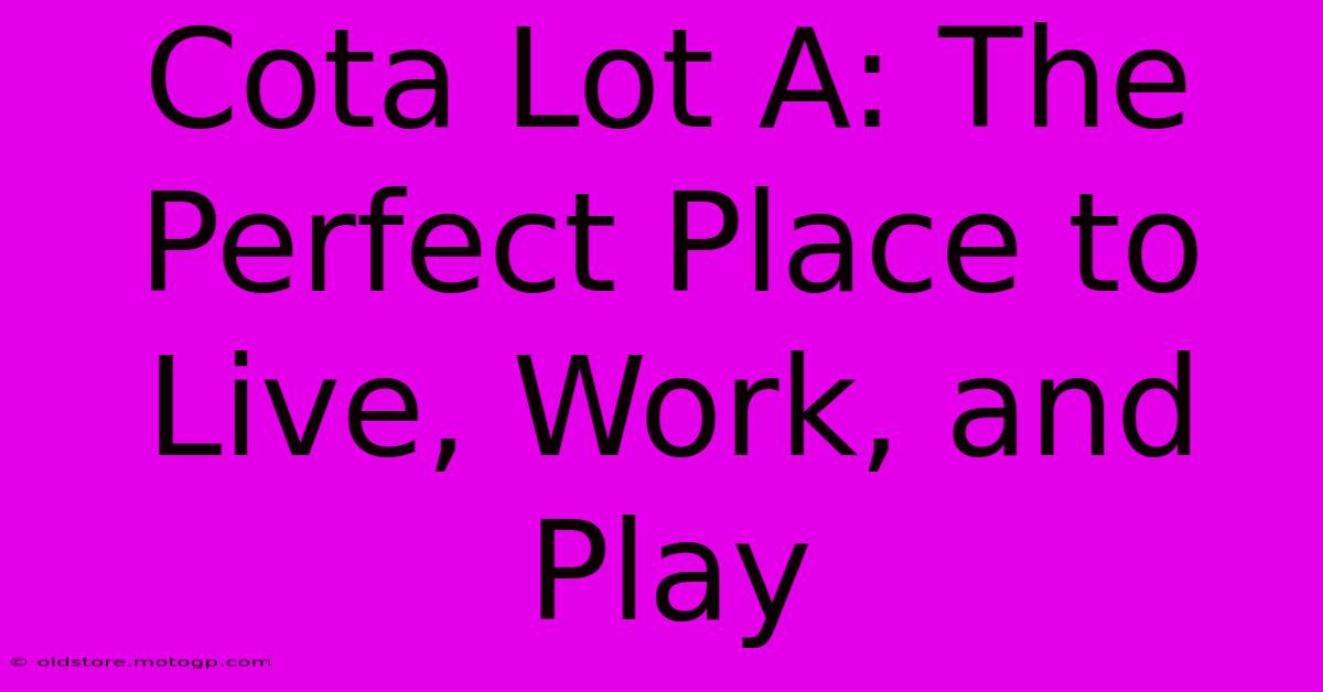 Cota Lot A: The Perfect Place To Live, Work, And Play