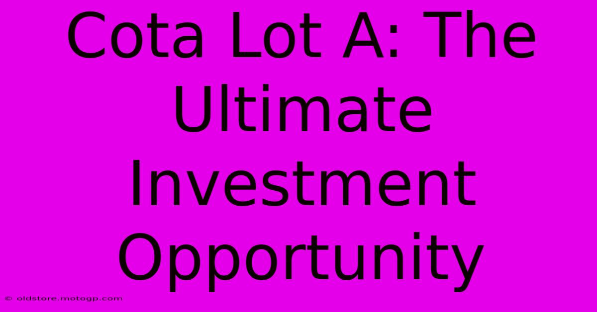 Cota Lot A: The Ultimate Investment Opportunity