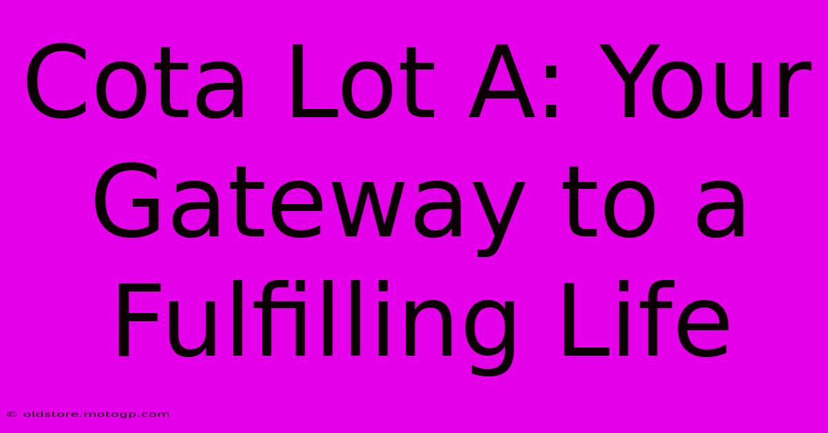 Cota Lot A: Your Gateway To A Fulfilling Life