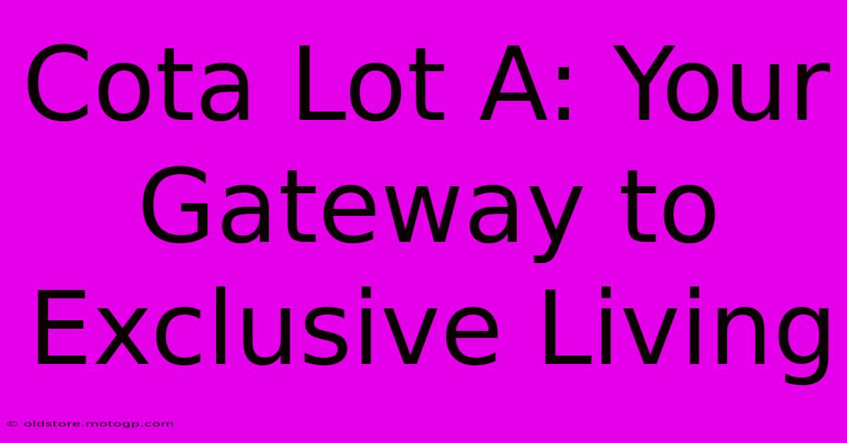 Cota Lot A: Your Gateway To Exclusive Living