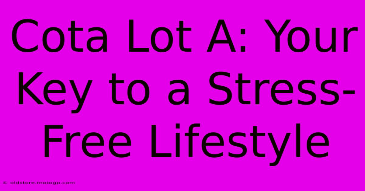 Cota Lot A: Your Key To A Stress-Free Lifestyle