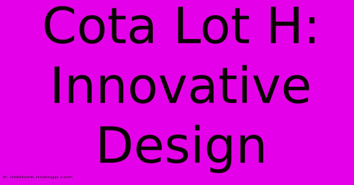 Cota Lot H:  Innovative Design