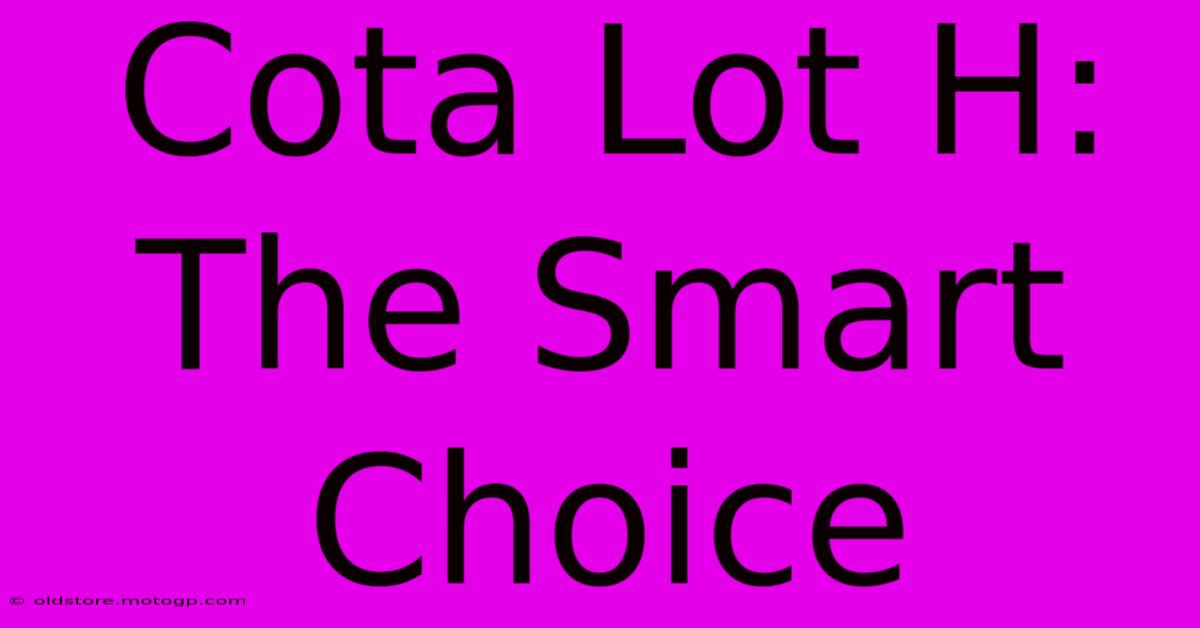 Cota Lot H:  The Smart Choice