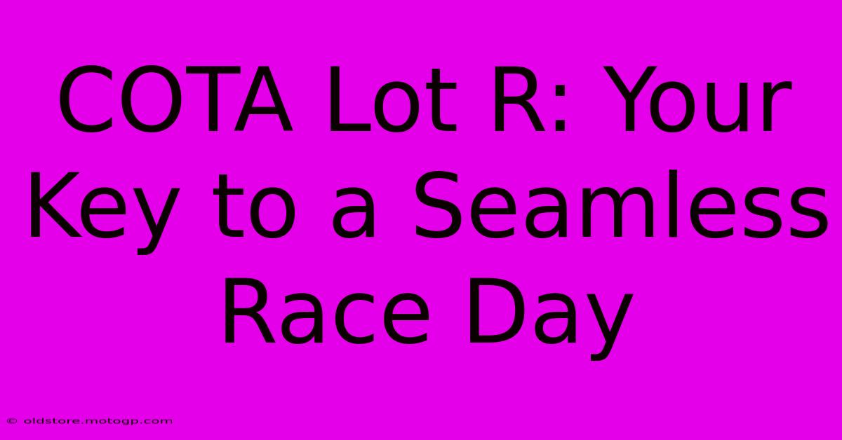 COTA Lot R: Your Key To A Seamless Race Day