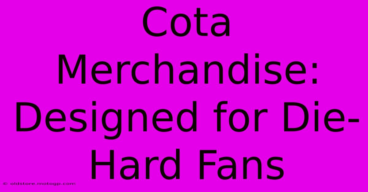 Cota Merchandise: Designed For Die-Hard Fans