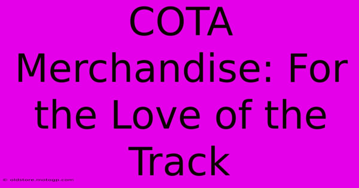 COTA Merchandise: For The Love Of The Track