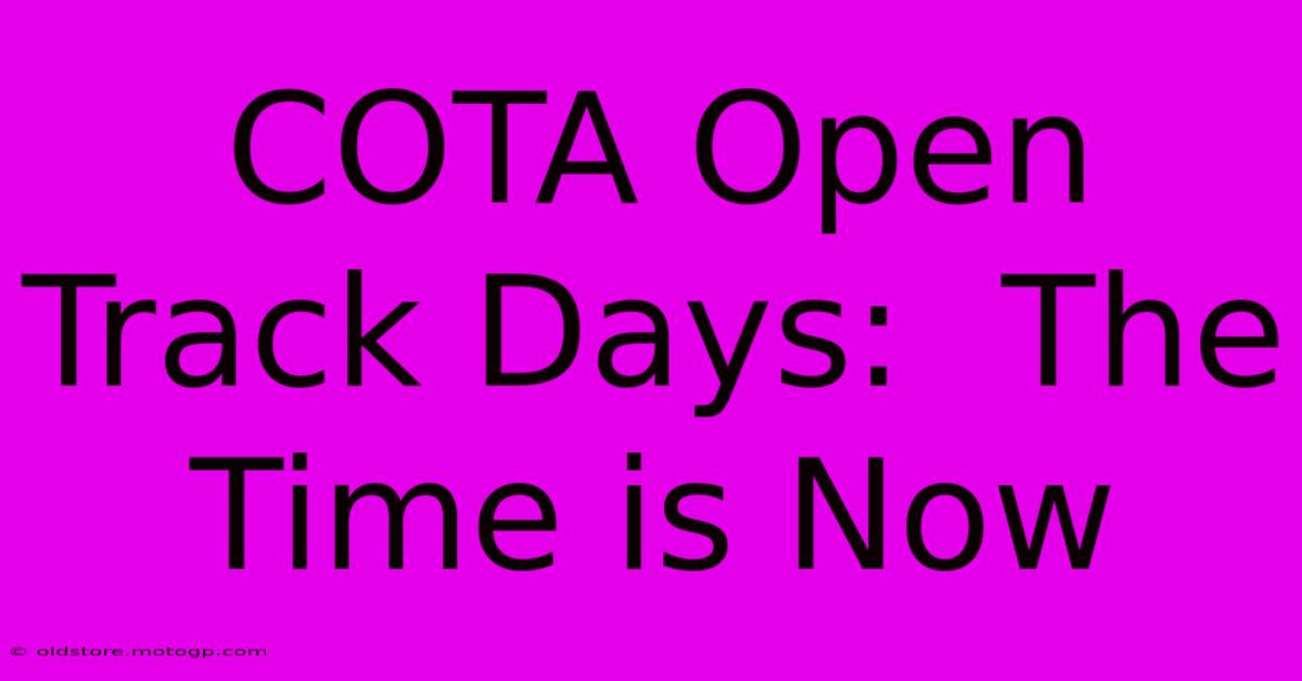 COTA Open Track Days:  The Time Is Now