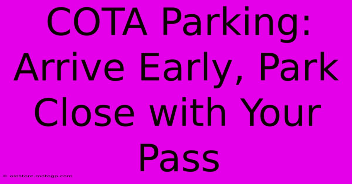 COTA Parking: Arrive Early, Park Close With Your Pass