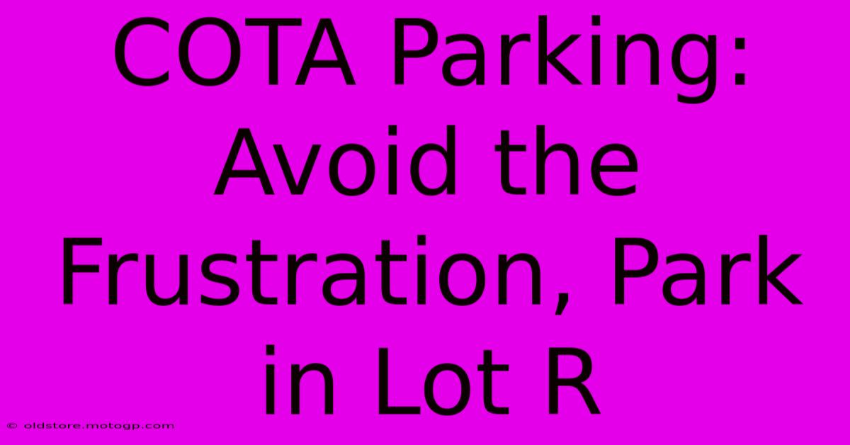 COTA Parking: Avoid The Frustration, Park In Lot R