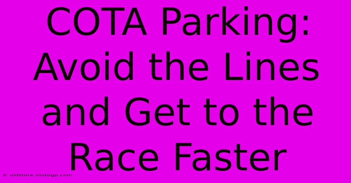 COTA Parking: Avoid The Lines And Get To The Race Faster