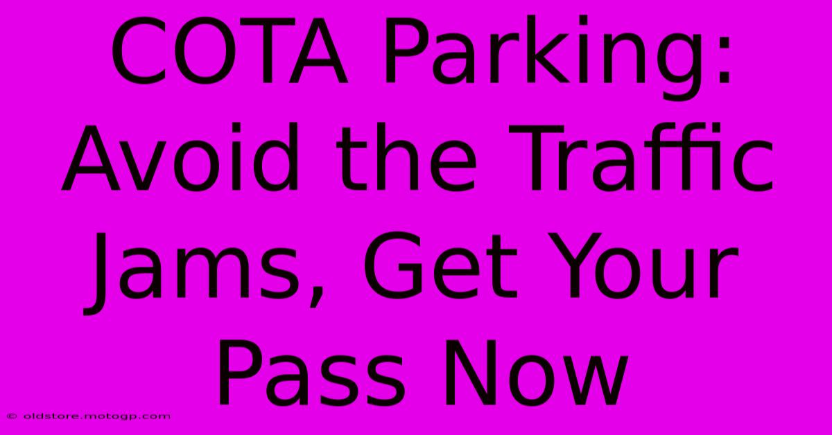 COTA Parking: Avoid The Traffic Jams, Get Your Pass Now