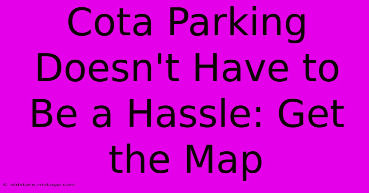 Cota Parking Doesn't Have To Be A Hassle: Get The Map