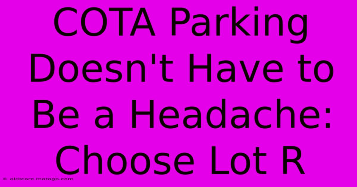 COTA Parking Doesn't Have To Be A Headache: Choose Lot R