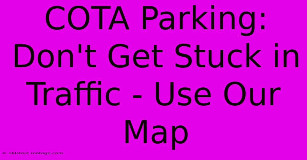 COTA Parking: Don't Get Stuck In Traffic - Use Our Map