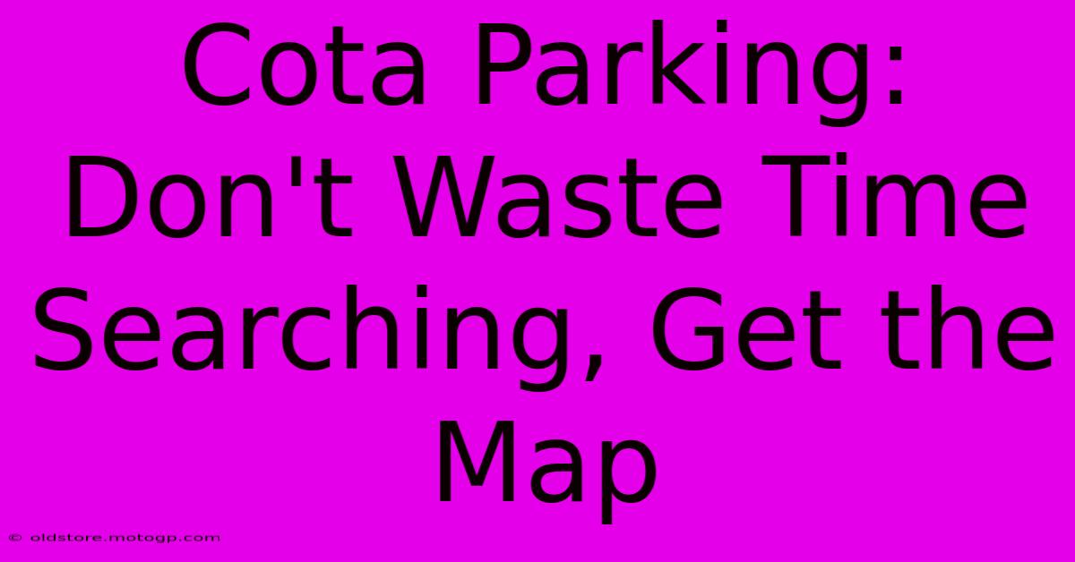 Cota Parking: Don't Waste Time Searching, Get The Map