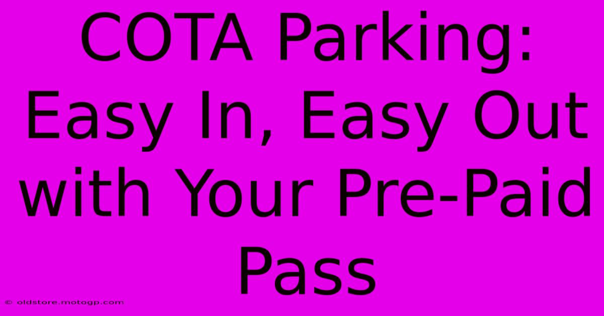 COTA Parking: Easy In, Easy Out With Your Pre-Paid Pass